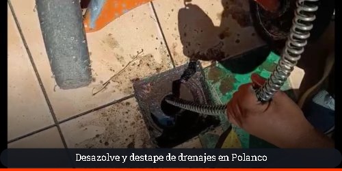 destape de drenajes y tuberias principales en polanco